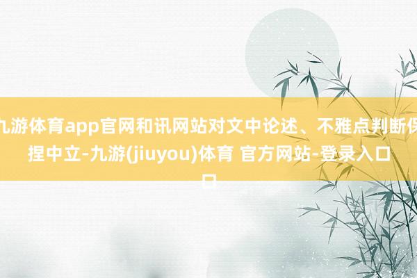 九游体育app官网和讯网站对文中论述、不雅点判断保捏中立-九游(jiuyou)体育 官方网站-登录入口