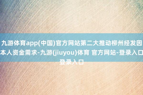 九游体育app(中国)官方网站第二大推动柳州经发因本人资金需求-九游(jiuyou)体育 官方网站-登录入口