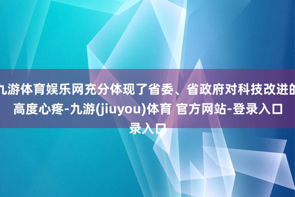 九游体育娱乐网充分体现了省委、省政府对科技改进的高度心疼-九游(jiuyou)体育 官方网站-登录入口