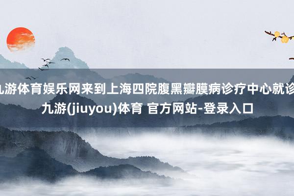 九游体育娱乐网来到上海四院腹黑瓣膜病诊疗中心就诊-九游(jiuyou)体育 官方网站-登录入口
